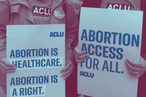 Image:  A stylized photo shows two people from the neck down. They wear ACLU t-shirts and hold signs. One reads: "Abortion is healthcare. Abortion is a right." The other says, "Abortion access for all."