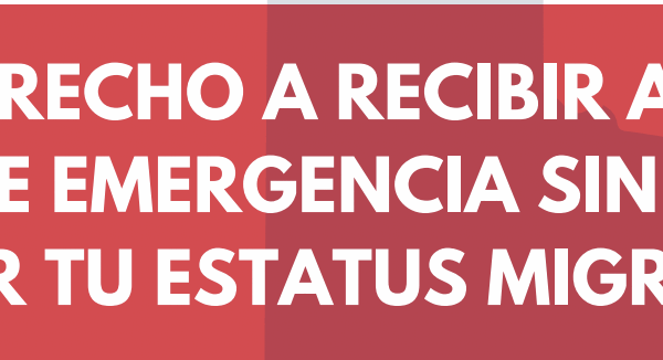 tienes derecho a recibir atencion medica de emergencia sin importar tu estatus migratorio