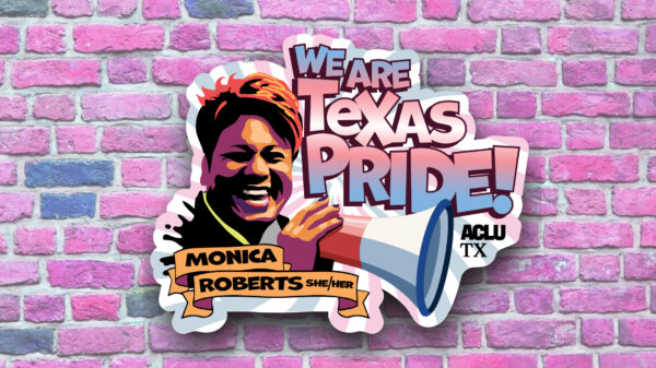 Monica Roberts with a loudspeaker and text that says "We are Texas pride"